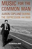 Music for the common man : Aaron Copland during the Depression and war