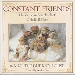 Constant Friends: The Victorian Scrapbook of Ophelia B. Clise by Michele Durkson Clise