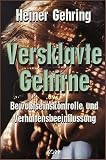 Versklavte Gehirne - Bewusstseinskontrolle und Verhaltensbeeinflussung - Heiner Gehring