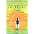 Acting from a Spiritual Perspective: Your Art, Your Business, Your Calling by Kathryn Marie Bild