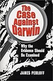 The Case Against Darwin: Why the Evidence Should Be Examined (0966816013) by Perloff, James