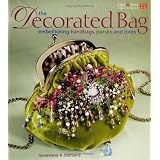 The Decorated Bag: Creating Designer Handbags, Purses, and Totes Using Embellishments