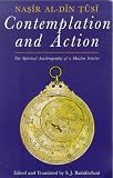 Contemplation and Action: The Spiritual Autobiography of a Muslim Scholar - Nasir al-Din Tusi (In Association With the Institute of Ismaili Studies)