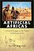 Artificial Africas: Colonial Images in the Times of Globalization (Re-Encounters With Colonialism)