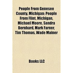 People from Genesee County, Michigan: People from Flint, Michigan, Michael Moore, Sandra Bernhard, Mark Farner, Tim Thomas, Ted Bank