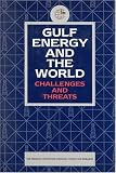 Gulf Energy and the World: Challenges and Threats