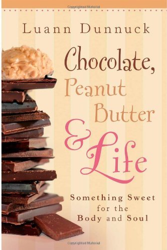 Chocolate, Peanut Butter & Life: Something Sweet for the Body and Soul