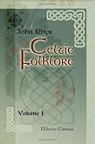 Celtic Folklore: Welsh and Manx. Volume 1