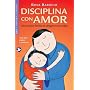 Disciplina con amor: Como poner limites sin ahogarse en la culpa