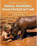 Komm, Nashorn, nimm ein Bad mit mir: Mit unseren Kindern durch die Welt der Tiere - Julia Seitre, Roland Seitre