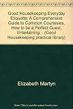 Good housekeeping everyday etiquette : a comprehensive guide to common courtesies, how to be a perfect guest, entertaining ...