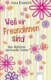 Weil wir Freundinnen sind: Was M&auml;dchen aneinander haben - Ilona Einwohlt