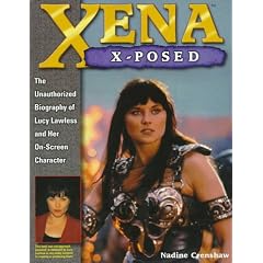Xena X-Posed : The Unauthorized Biography of Lucy Lawless and Her On-Screen Character