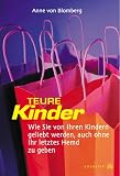 Teure Kinder. Wie Sie von Ihren Kindern geliebt werden - auch ohne Ihr letztes Hemd zu geben. Teure Kinder. Wie Sie von Ihren Kindern geliebt werden - auch ohne Ihr letztes Hemd zu geben.