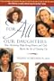 For All Our Daughters: Five Essentials to Help Young Women & Girls Master the Art of Growing Up