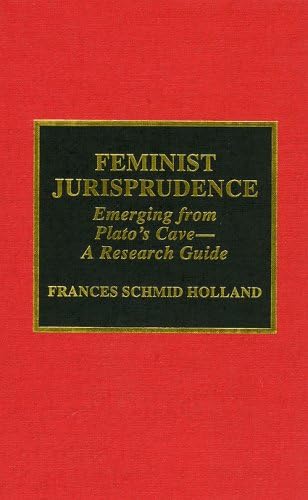 Feminist Jurisprudence: Emerging From Plato's Cave- A Research Guide