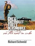 Che's Chevrolet, Fidel's Oldsmobile: On the Road in Cuba