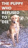 The Puppy Who Refused To Die