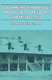 Old American Houses and How to Restore Them - 1700-1850