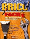 Brico facile : Guide pratique pour r�parer, entretenir et d�corer