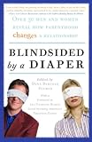 Blindsided by a Diaper: Over 30 Men and Women Reveal How Parenthood Changes a Relationship