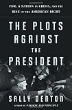 The Plots Against the President: FDR, A Nation in Crisis, and the Rise of the American Right