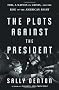 The Plots Against the President: FDR, a Nation in Crisis, and the Rise of the American Right