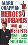 Heroes, hairbands and hissy fits : Chappers' modern history of football