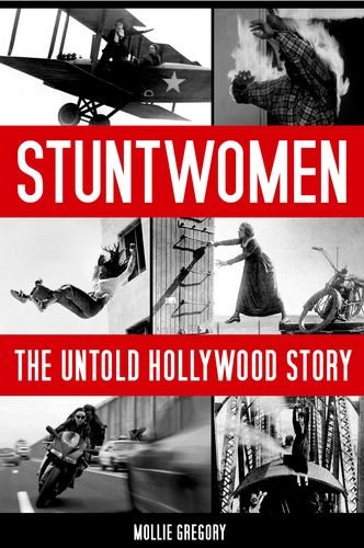 Stuntwomen: The Untold Hollywood Story (Screen Classics), by Mollie Gregory Stuntwomen: The Untold Hollywood Story (Screen Classics), by Mollie Gregory