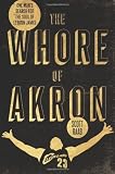 The Whore of Akron: One Man's Search for the Soul of LeBron James