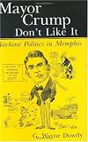 Mayor Crump Donâ€™t Like It: Machine Politics in Memphis