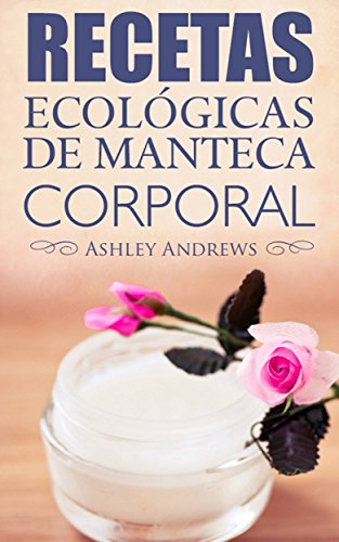 Recetas Ecológicas De Manteca Corporal (Spanish Edition)