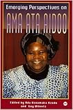 Emerging Perspectives on Ama Ata Aidoo (Ada Uzoamaka Azodo)