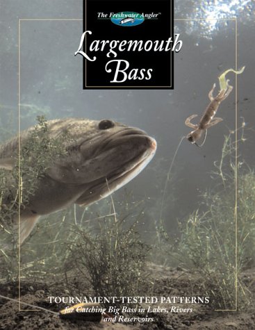 Largemouth Bass Tournament Tested Patterns for Catching Big Bass in Lakes Rivers and Resevoirs