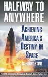 Halfway to Anywhere: Achieving America`s Destiny in Space