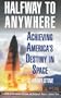 Halfway to Anywhere: Achieving America's Destiny in Space