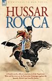 Hussar Rocca - A French cavalry officer's experiences of the Napoleonic Wars and his views on the Peninsular Campaigns against the Spanish, British And Guerilla Armies