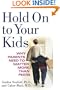 Hold On to Your Kids: Why Parents Need to Matter More Than Peers
