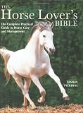 The Horse Lover s Bible: The Complete Practical Guide to Horse Care and Management