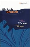 EinFach Deutsch - Textausgaben: Friedrich Schiller: Don Carlos Infant von Spanien: Ein dramatisches Gedicht - EinFach Deutsch - Textausgaben - Friedrich Schiller