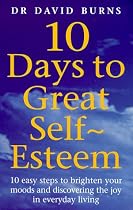 10 Days to Great Self-esteem: 10 Easy Steps to Brighten Your Moods and Discovering the Joy in Everyday Living