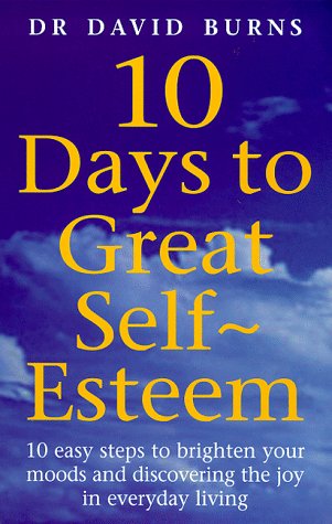 10 Days to Great Self-esteem: 10 Easy Steps to Brighten Your Moods and Discovering the Joy in Everyday Living