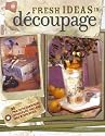 Fresh Ideas in Decoupage: 20 Projects Combining Decoupage, Collage and Mixed Media
