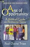 Age of Opportunity: A Biblical Guide to Parenting Teens, Second Edition (Resources for Changing Lives)