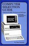 Computer selection guide: Choosing the right hardware and software : business--professional--personal