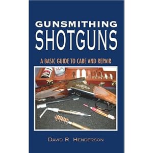 Gunsmithing Shotguns: A Basic Guide to Care and Repair by David R. Henderson