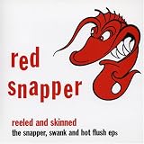 Review Red Snapper  / Reeled and Skinned: the Snapper, Swank & Hot Flush Eps