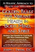 Golden Rules for Vibrant Health in Body, Mind, and Spirit: A Holistic Approach to Health and Wellness