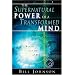 The Supernatural Power of a Transformed Mind: Access to a Life of Miracles
