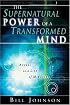 The Supernatural Power of a Transformed Mind: Access to a Life of Miracles